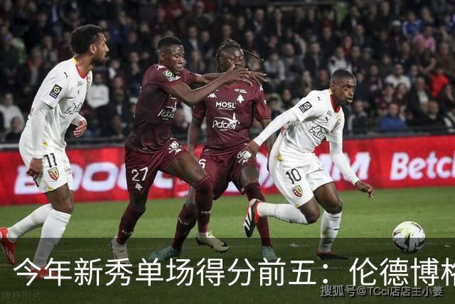 今年新秀单场得分前五：伦德博格占据两席 阿卡夫第一